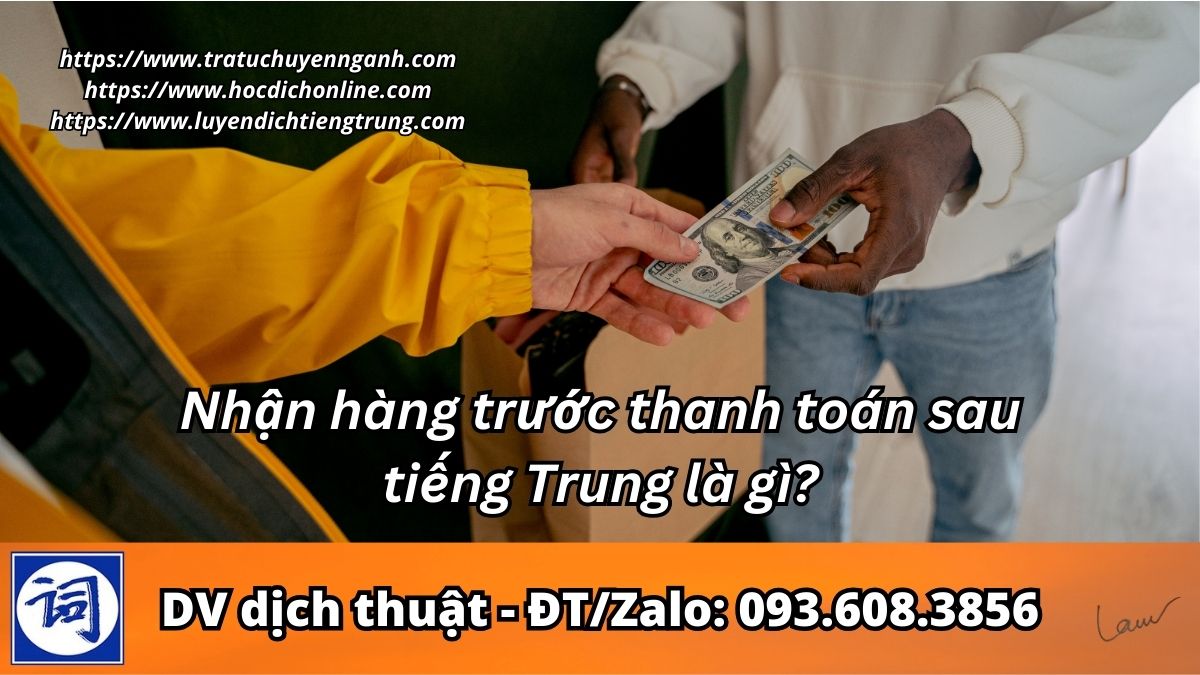 Nhận hàng trước thanh toán sau tiếng Trung là gì?