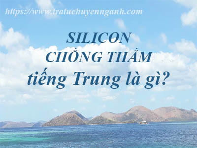 Silicon chống thấm tiếng Trung là gì?