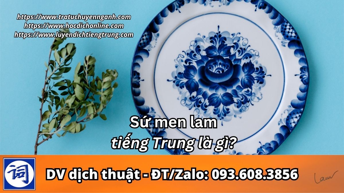 Sứ men lam tiếng Trung là gì? 2 Sứ men lam tiếng Trung là gì?
