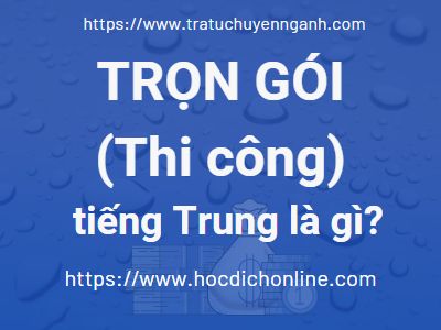 Trọn gói (thi công) tiếng Trung là gì? 3 Trọn gói thi công tiếng Trung là gì?