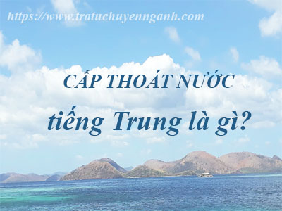 Cấp thoát nước tiếng Trung là gì?