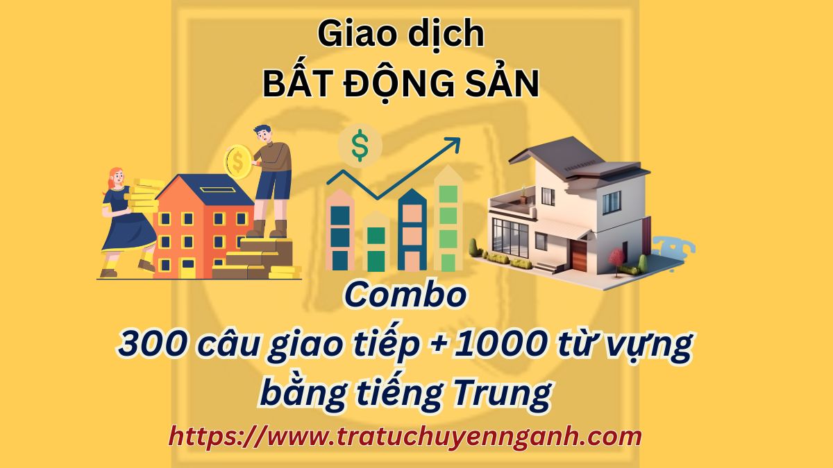 Combo 300 câu giao tiếp - 1000 từ vựng Bất động sản
